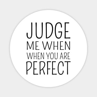 Judge me when you are perfect Magnet